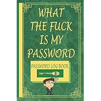 What the fuck is my password: Password logbook, for forgetful humain, easy, keeper, funny for women, reminder book large print, protect username, ... keeping organizer, privite information/gift
