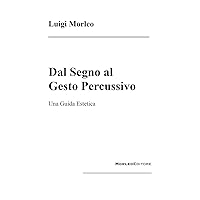 Dal Segno al Gesto Percussivo: Una guida estetica (Italian Edition) Dal Segno al Gesto Percussivo: Una guida estetica (Italian Edition) Kindle