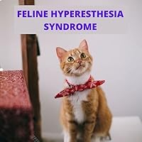 Feline Hyperesthesia Syndrome: What To Do And How To Easily Manage The Rolling Skin Disease In Depth Feline Hyperesthesia Syndrome: What To Do And How To Easily Manage The Rolling Skin Disease In Depth Kindle Paperback