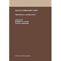 Acute Coronary Care: Principles and Practice Acute Coronary Care: Principles and Practice Paperback Hardcover