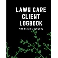 Lawn Care Client Logbook with Service Records: Record book for lawn care customers