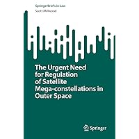The Urgent Need for Regulation of Satellite Mega-constellations in Outer Space (SpringerBriefs in Law) The Urgent Need for Regulation of Satellite Mega-constellations in Outer Space (SpringerBriefs in Law) Paperback Kindle