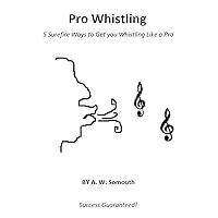 Pro Whistling: 5 Easy Drills that Will Teach You How to Whistle Like a Pro (Serriously Essential Life Skills Book 1)