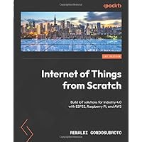 Internet of Things from Scratch: Build IoT solutions for Industry 4.0 with ESP32, Raspberry Pi, and AWS Internet of Things from Scratch: Build IoT solutions for Industry 4.0 with ESP32, Raspberry Pi, and AWS Paperback Kindle