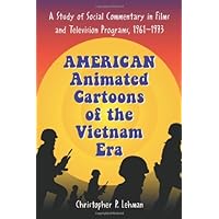 American Animated Cartoons of the Vietnam Era: A Study of Social Commentary in Films and Television Programs, 1961–1973 American Animated Cartoons of the Vietnam Era: A Study of Social Commentary in Films and Television Programs, 1961–1973 Kindle Paperback