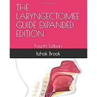 THE LARYNGECTOMEE GUIDE EXPANDED EDITION: Fourth Edition THE LARYNGECTOMEE GUIDE EXPANDED EDITION: Fourth Edition Paperback Kindle
