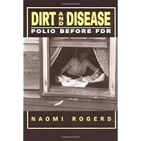 Dirt and Disease: Polio Before FDR (Health and Medicine in American Society) Dirt and Disease: Polio Before FDR (Health and Medicine in American Society) Kindle Paperback Hardcover