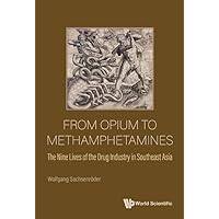 From Opium To Methamphetamines: The Nine Lives Of The Drug Industry In Southeast Asia From Opium To Methamphetamines: The Nine Lives Of The Drug Industry In Southeast Asia Kindle Hardcover