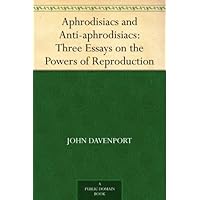Aphrodisiacs and Anti-aphrodisiacs: Three Essays on the Powers of Reproduction Aphrodisiacs and Anti-aphrodisiacs: Three Essays on the Powers of Reproduction Kindle Hardcover Paperback MP3 CD Library Binding