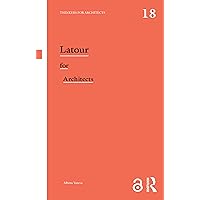 Latour for Architects (Thinkers for Architects) Latour for Architects (Thinkers for Architects) Kindle Paperback Hardcover