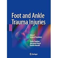 Foot and Ankle Trauma Injuries: Atlas of Surgical Procedures Foot and Ankle Trauma Injuries: Atlas of Surgical Procedures Hardcover Kindle Paperback