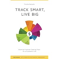 TRACK SMART, LIVE BIG: Essential Financial Tracking Tools for a Purposeful Life