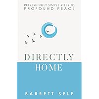 Directly Home: Refreshingly Simple Steps to Profound Peace Directly Home: Refreshingly Simple Steps to Profound Peace Paperback Kindle