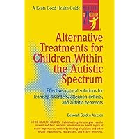 Alternative Treatments For Children Within The Autistic Spectrum (Good Health Guide) Alternative Treatments For Children Within The Autistic Spectrum (Good Health Guide) Kindle Paperback Mass Market Paperback
