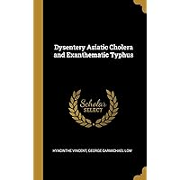 Dysentery Asiatic Cholera and Exanthematic Typhus Dysentery Asiatic Cholera and Exanthematic Typhus Hardcover Paperback