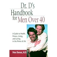 Dr. D's Handbook for Men Over 40: A Guide to Health, Fitness, Living, and Loving in the Prime of Life Dr. D's Handbook for Men Over 40: A Guide to Health, Fitness, Living, and Loving in the Prime of Life Kindle Hardcover Paperback