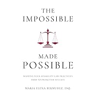 The Impossible Made Possible: Mapping Your Disability Law Practice's Path to Proactive Success The Impossible Made Possible: Mapping Your Disability Law Practice's Path to Proactive Success Hardcover Paperback