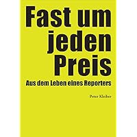 Fast um jeden Preis: Aus dem Leben eines Reporters (German Edition) Fast um jeden Preis: Aus dem Leben eines Reporters (German Edition) Kindle Paperback