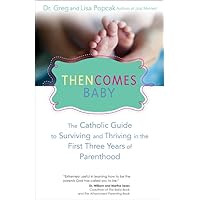 Then Comes Baby: The Catholic Guide to Surviving and Thriving in the First Three Years of Parenthood Then Comes Baby: The Catholic Guide to Surviving and Thriving in the First Three Years of Parenthood Paperback Kindle