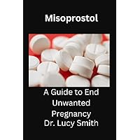 Misoprostol: A Guide to End Unwanted Pregnancy Misoprostol: A Guide to End Unwanted Pregnancy Paperback Kindle