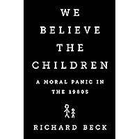 We Believe the Children: A Moral Panic in the 1980s We Believe the Children: A Moral Panic in the 1980s Hardcover Kindle