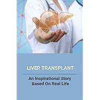 Liver Transplant: An Inspirational Story Based On Real Life