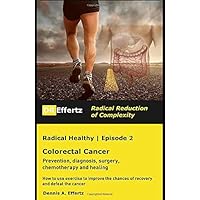 Radical Healthy | Colorectal Cancer | Prevention, Diagnosis, Surgery, Chemotherapy and Healing: How to use exercise to improve the chances of recovery and defeat the cancer