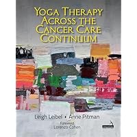 Yoga Therapy Across the Cancer Care Continuum Yoga Therapy Across the Cancer Care Continuum Paperback Kindle