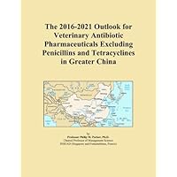 The 2016-2021 Outlook for Veterinary Antibiotic Pharmaceuticals Excluding Penicillins and Tetracyclines in Greater China