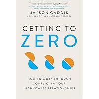 Getting to Zero: How to Work Through Conflict in Your High-Stakes Relationships Getting to Zero: How to Work Through Conflict in Your High-Stakes Relationships Paperback Audible Audiobook Kindle Hardcover