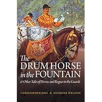 The Drum Horse in the Fountain: & Other Tales of Heroes and Rogues in the Guards The Drum Horse in the Fountain: & Other Tales of Heroes and Rogues in the Guards Hardcover
