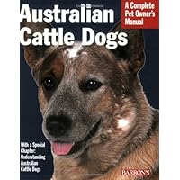 Australian Cattle Dogs: Everything About Purchase, Care, Nutrition, Behavior, and Training (Complete Pet Owner's Manual) Australian Cattle Dogs: Everything About Purchase, Care, Nutrition, Behavior, and Training (Complete Pet Owner's Manual) Paperback
