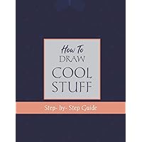 How To Draw Cool Stuff- Step by Step Guide