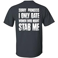 Sorry Princess I Only Date Women Who Might Stab Me Print On Back T-shirt - Funny Date Shirt Hoodie