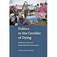 Politics in the Corridor of Dying: AIDS Activism and Global Health Governance Politics in the Corridor of Dying: AIDS Activism and Global Health Governance Kindle Paperback