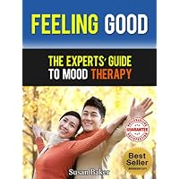 FEELING GOOD Mood Therapy Guide: Proven Drug-Free Method for Depression That Can Change Your Life: (Feeling Good,Feeling Great now, Effective New Mood ... that Works) (Stress-free Series Volume 4)