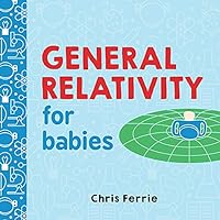 General Relativity for Babies: An Introduction to Einstein's Theory of Relativity and Physics for Babies from the #1 Science Author for Kids (STEM and Science Gifts for Kids) (Baby University Book 0) General Relativity for Babies: An Introduction to Einstein's Theory of Relativity and Physics for Babies from the #1 Science Author for Kids (STEM and Science Gifts for Kids) (Baby University Book 0) Board book Kindle