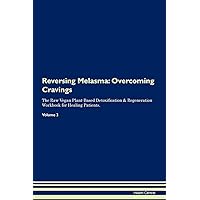 Reversing Melasma: Overcoming Cravings The Raw Vegan Plant-Based Detoxification & Regeneration Workbook for Healing Patients. Volume 3