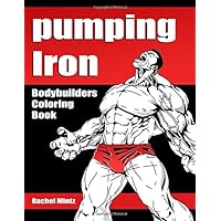 Pumping Iron - Bodybuilders Coloring Book: Monster Gym Muscles! Super Heavy Weight Lifting Bodies! Pumping Iron - Bodybuilders Coloring Book: Monster Gym Muscles! Super Heavy Weight Lifting Bodies! Paperback