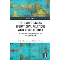 The United States’ Subnational Relations with Divided China: A Constructivist Approach to Paradiplomacy (Politics in Asia) The United States’ Subnational Relations with Divided China: A Constructivist Approach to Paradiplomacy (Politics in Asia) Kindle Hardcover Paperback