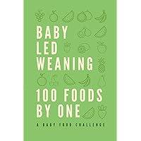 Baby Led Weaning - 100 Foods By One Year Old: A Checklist Book To Encourage A Range Of Tastes & Textures Before 1 Year Old!