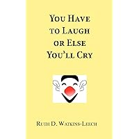 You Have To Laugh Or Else You'll Cry You Have To Laugh Or Else You'll Cry Paperback