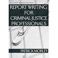 Report Writing for Criminal Justice Professionals: Learn to Write and Interpret Police Reports Report Writing for Criminal Justice Professionals: Learn to Write and Interpret Police Reports Paperback
