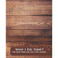 What I did Today? One Good Thing One Line A Day Journal: Wood Plank Undated Daily Accomplishment Planner, Handyman Single Line Daily Logbook With Zen ... No Stress 1 Line Journaling Notebook For Men