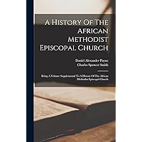 A History Of The African Methodist Episcopal Church: Being A Volume Supplemental To A History Of The African Methodist Episcopal Church (Afrikaans Edition) A History Of The African Methodist Episcopal Church: Being A Volume Supplemental To A History Of The African Methodist Episcopal Church (Afrikaans Edition) Hardcover Paperback