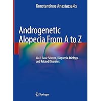 Androgenetic Alopecia From A to Z: Vol.1 Basic Science, Diagnosis, Etiology, and Related Disorders Androgenetic Alopecia From A to Z: Vol.1 Basic Science, Diagnosis, Etiology, and Related Disorders Kindle Hardcover Paperback