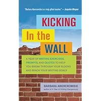 Kicking In the Wall: A Year of Writing Exercises, Prompts, and Quotes to Help You Break Through Your Blocks and Reach Your Writing Goals Kicking In the Wall: A Year of Writing Exercises, Prompts, and Quotes to Help You Break Through Your Blocks and Reach Your Writing Goals Paperback Kindle