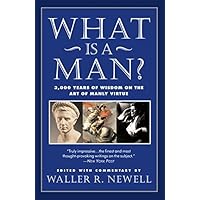 What Is a Man?: 3,000 Years of Wisdom on the Art of Manly Virtue What Is a Man?: 3,000 Years of Wisdom on the Art of Manly Virtue Paperback