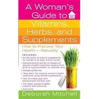 A Woman's Guide to Vitamins, Herbs, and Supplements: How to Improve Your Health - Naturally (Healthy Home Library) A Woman's Guide to Vitamins, Herbs, and Supplements: How to Improve Your Health - Naturally (Healthy Home Library) Kindle Mass Market Paperback Paperback