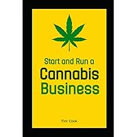 Start and Run a Cannabis Business: How to open and successfully run a Marijuana Business Start and Run a Cannabis Business: How to open and successfully run a Marijuana Business Paperback Kindle